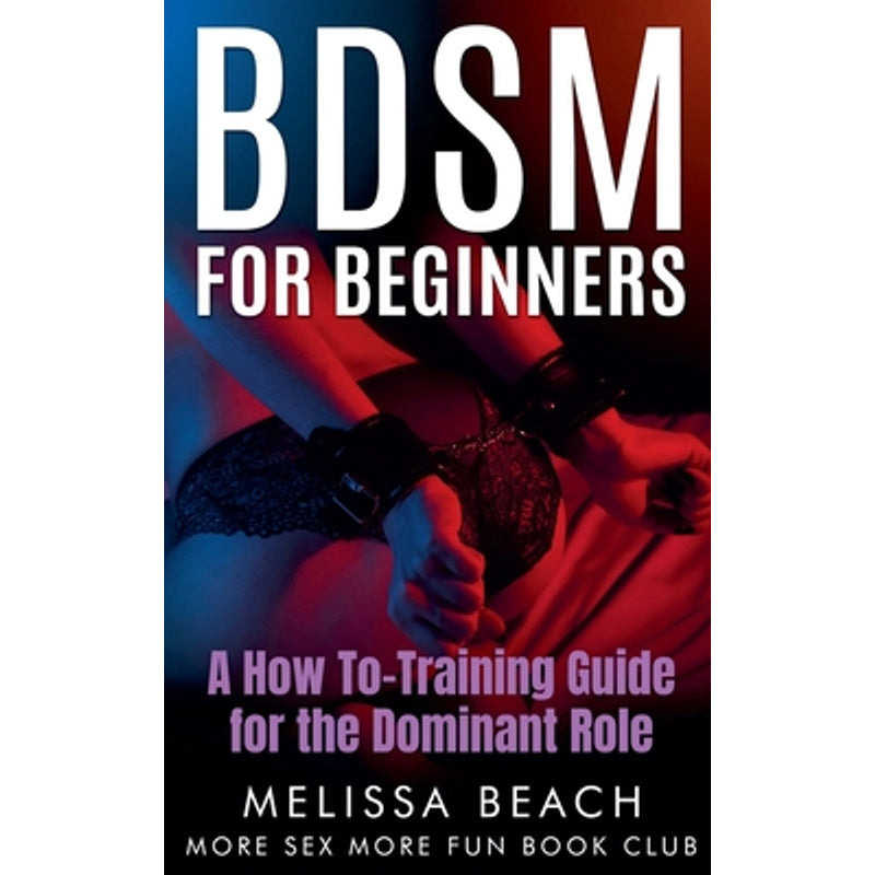 BDSM For Beginners: A How To-Training Guide for the Dominant Role -- More s*x More Fun Book Club - Paperback